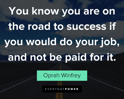 road quotes about you know you are on the road to success if you would do your job, and not be paid for it