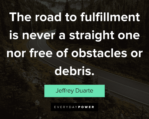 road quotes about the road to fulfillment is never a straight one nor free of obstacles or debris