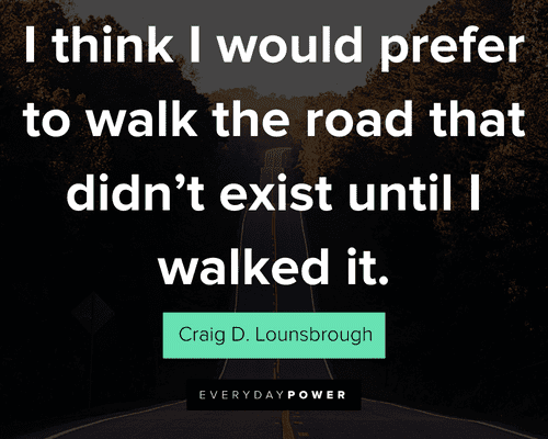 road quotes about I think I would prefer to walk the road that didn’t exist until I walked it