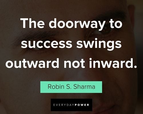 robin sharma quotes about the doorway to success swings outward not inward