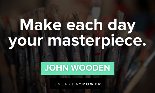 Short inspirational quotes about making each day a masterpiece