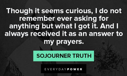 Sojourner Truth quotes about I always received it as an answer to my prayers