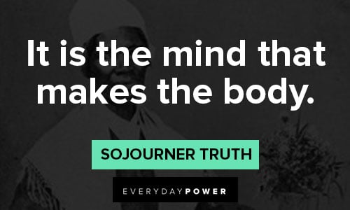 Sojourner Truth quotes about it is the mind that makes the body