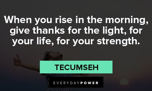 thankful quotes about When you rise in the morning, give thanks for the light