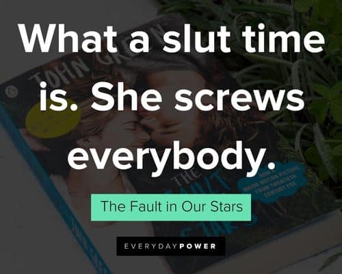 The Fault in Our Stars Quotes about what a slut time is. She screws everybody