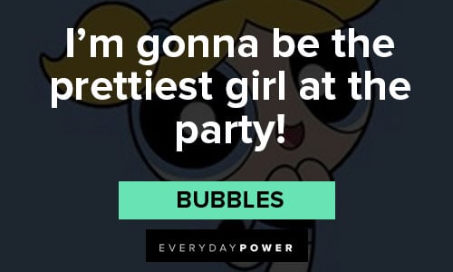 The Powerpuff Girls quotes about I'm gonna be the prettiest girl at the party