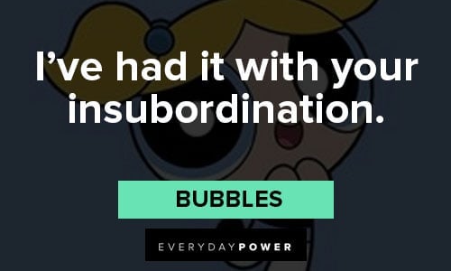 The Powerpuff Girls quotes about I’ve had it with your insubordination