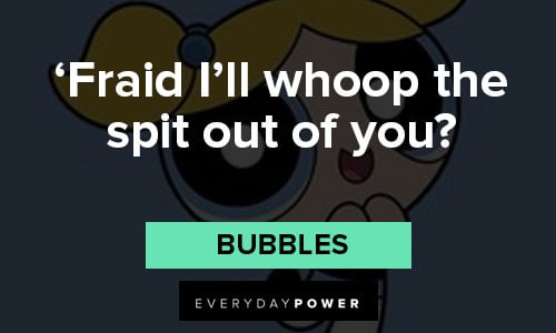 The Powerpuff Girls quotes about fraid I’ll whoop the spit out of you