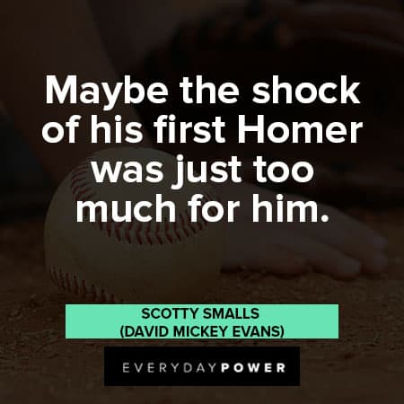 Sandlot quotes about the shock of his first homer was just too much for him