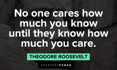 Theodore Roosevelt Quotes about life about no one cares how much you know until they know how much you care