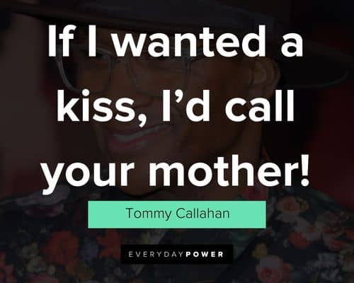 Tommy Boy quotes about if i wanted a kiss, i’d call your mother