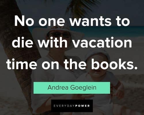 vacation quotes about no one wants to die with vacation time on the books 