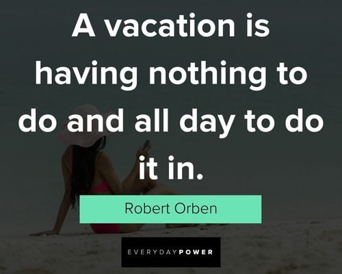 vacation quotes about a vacation is having nothing to do and all day to do it in