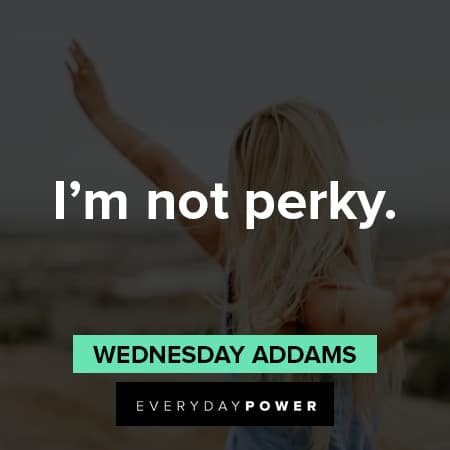 Wednesday Addams Quotes About I'm not perky