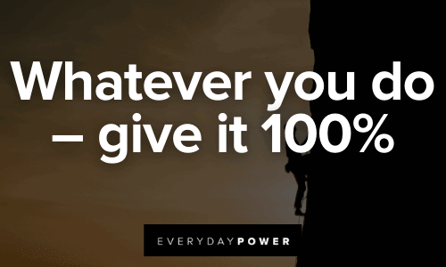 Whatever you do – give it 100%