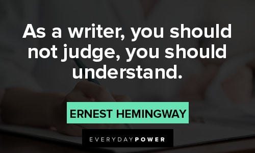 writing quotes on as a writer, you should not judge, you should understand